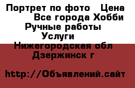 Портрет по фото › Цена ­ 500 - Все города Хобби. Ручные работы » Услуги   . Нижегородская обл.,Дзержинск г.